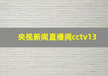 央视新闻直播间cctv13