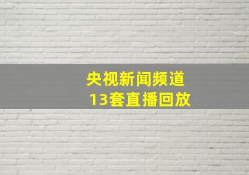 央视新闻频道13套直播回放