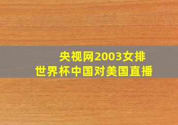 央视网2003女排世界杯中国对美国直播