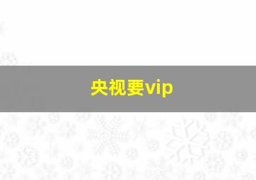 央视要vip