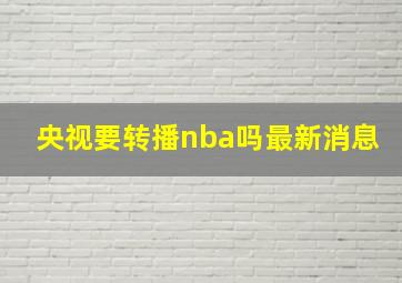 央视要转播nba吗最新消息