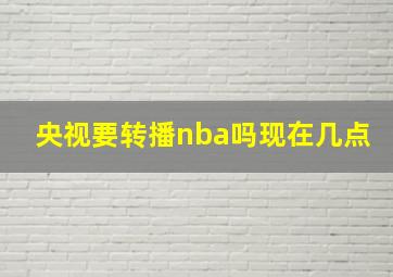 央视要转播nba吗现在几点