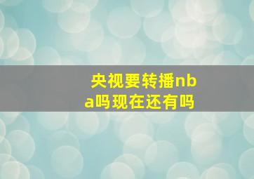 央视要转播nba吗现在还有吗