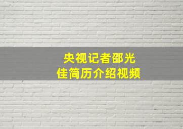 央视记者邵光佳简历介绍视频