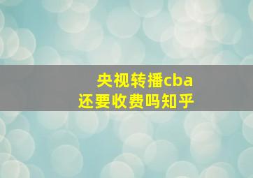 央视转播cba还要收费吗知乎