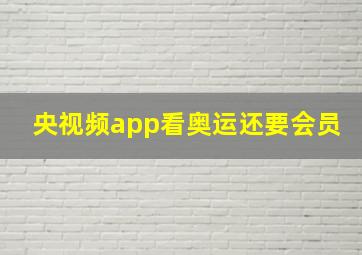 央视频app看奥运还要会员