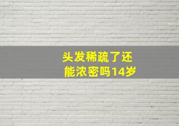 头发稀疏了还能浓密吗14岁