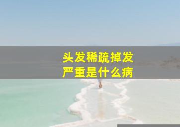 头发稀疏掉发严重是什么病