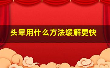 头晕用什么方法缓解更快