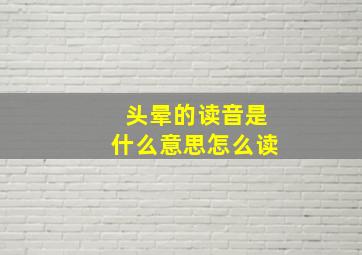 头晕的读音是什么意思怎么读