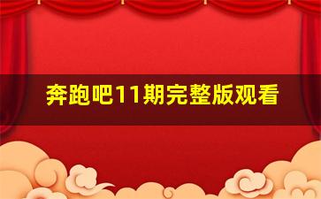 奔跑吧11期完整版观看