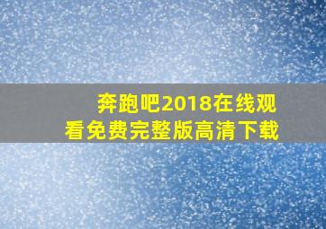 奔跑吧2018在线观看免费完整版高清下载