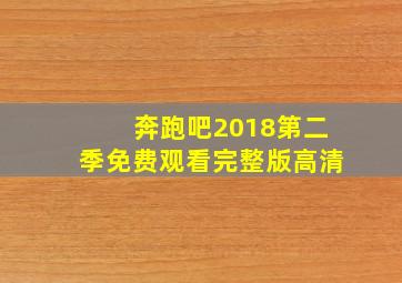 奔跑吧2018第二季免费观看完整版高清