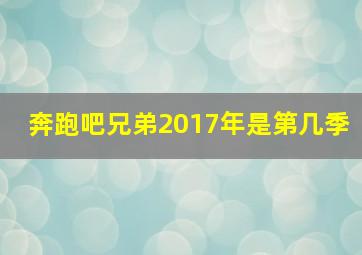 奔跑吧兄弟2017年是第几季