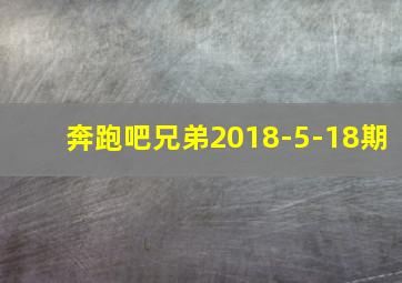 奔跑吧兄弟2018-5-18期