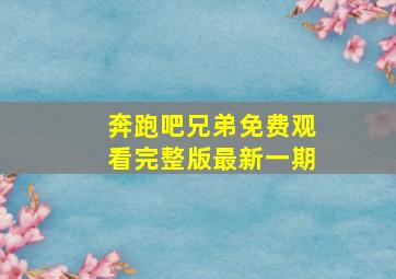 奔跑吧兄弟免费观看完整版最新一期