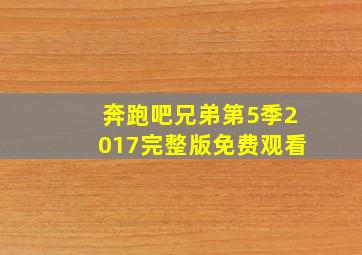 奔跑吧兄弟第5季2017完整版免费观看