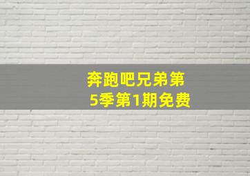 奔跑吧兄弟第5季第1期免费