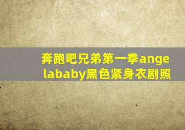 奔跑吧兄弟第一季angelababy黑色紧身衣剧照