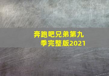 奔跑吧兄弟第九季完整版2021