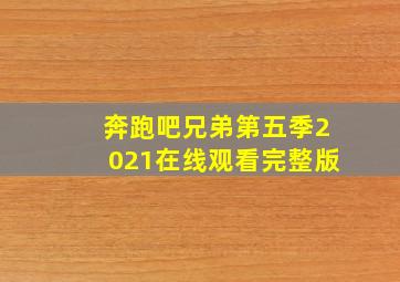 奔跑吧兄弟第五季2021在线观看完整版