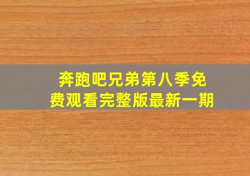 奔跑吧兄弟第八季免费观看完整版最新一期