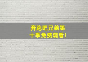 奔跑吧兄弟第十季免费观看!