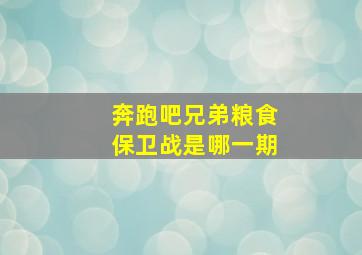 奔跑吧兄弟粮食保卫战是哪一期