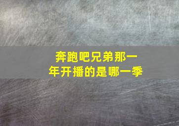 奔跑吧兄弟那一年开播的是哪一季