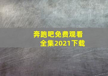 奔跑吧免费观看全集2021下载