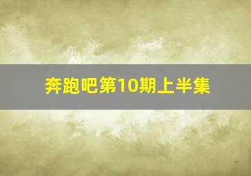 奔跑吧第10期上半集