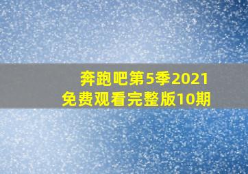 奔跑吧第5季2021免费观看完整版10期