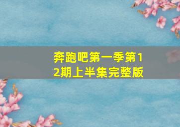 奔跑吧第一季第12期上半集完整版