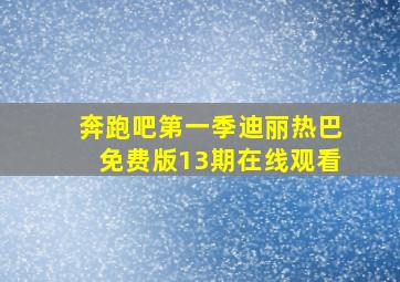 奔跑吧第一季迪丽热巴免费版13期在线观看