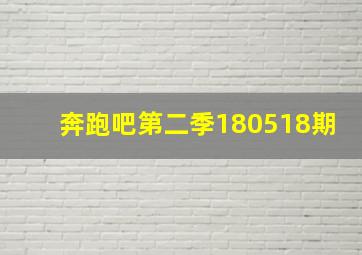 奔跑吧第二季180518期