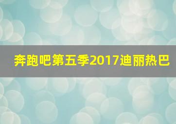 奔跑吧第五季2017迪丽热巴