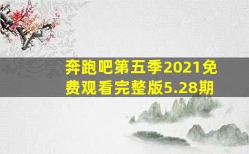 奔跑吧第五季2021免费观看完整版5.28期