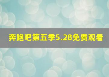 奔跑吧第五季5.28免费观看