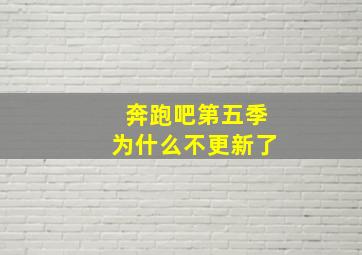 奔跑吧第五季为什么不更新了