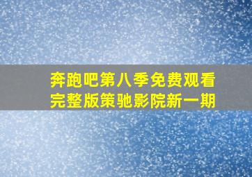 奔跑吧第八季免费观看完整版策驰影院新一期