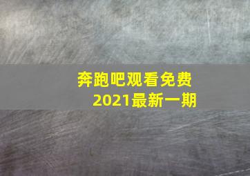 奔跑吧观看免费2021最新一期