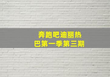 奔跑吧迪丽热巴第一季第三期