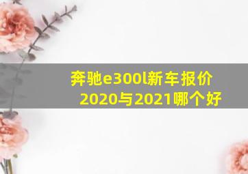 奔驰e300l新车报价2020与2021哪个好