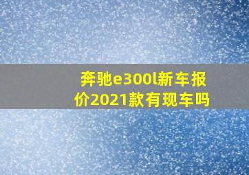 奔驰e300l新车报价2021款有现车吗