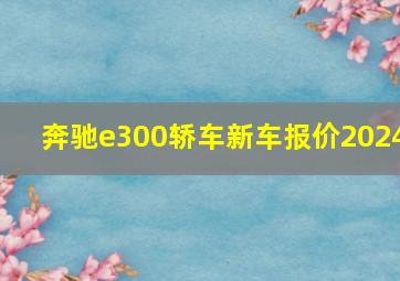 奔驰e300轿车新车报价2024