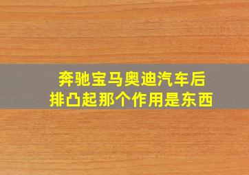 奔驰宝马奥迪汽车后排凸起那个作用是东西