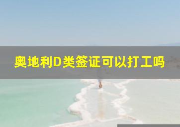 奥地利D类签证可以打工吗