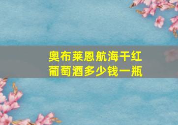 奥布莱恩航海干红葡萄酒多少钱一瓶