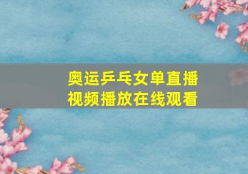 奥运乒乓女单直播视频播放在线观看