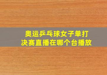 奥运乒乓球女子单打决赛直播在哪个台播放